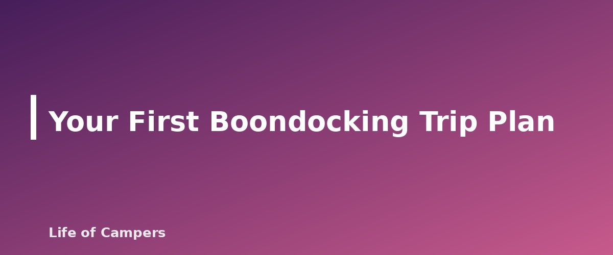 Your First Boondocking Trip Plan - section banner for RV Boondocking for Beginners