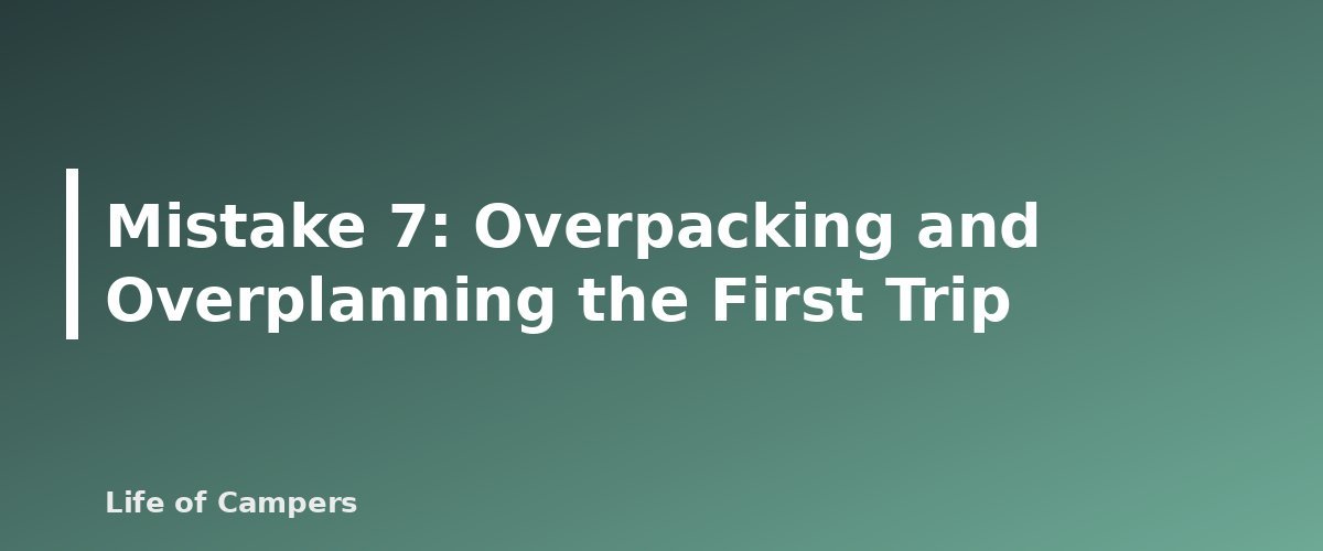 Mistake 7: Overpacking and Overplanning the First Trip - illustration for RV First Trip Mistakes and How to Avoid Them