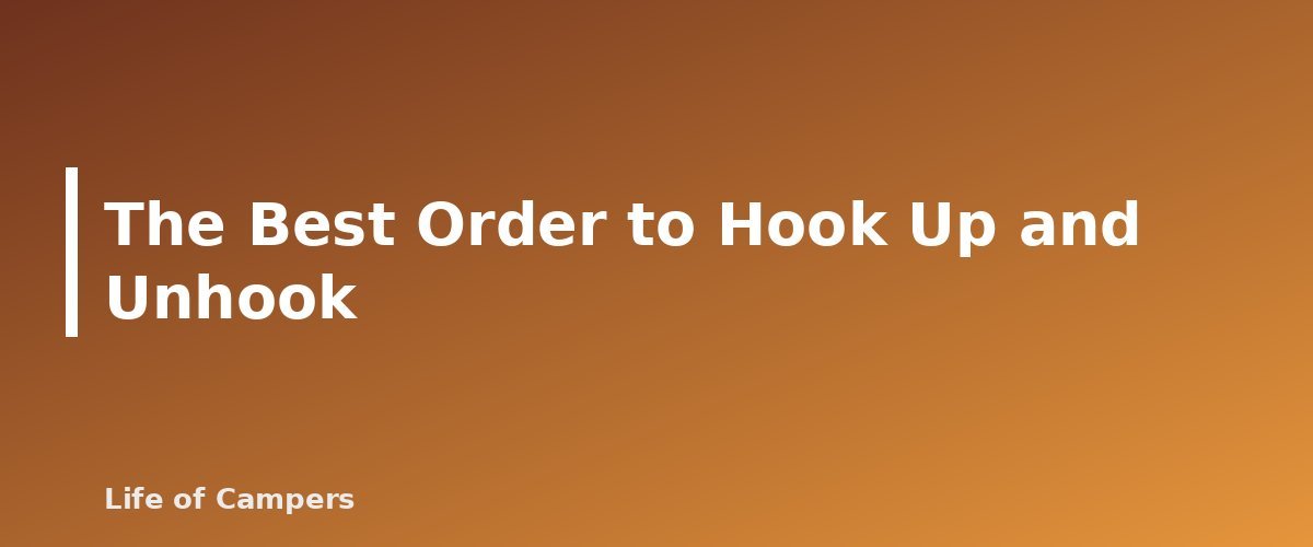 The Best Order to Hook Up and Unhook - section banner for RV Hookups Explained