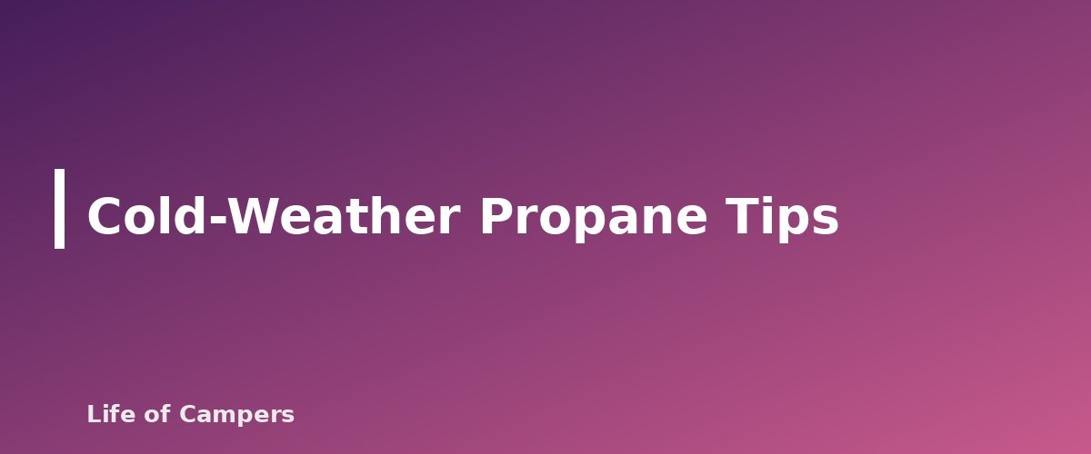Cold-Weather Propane Tips - section banner for RV Propane Safety
