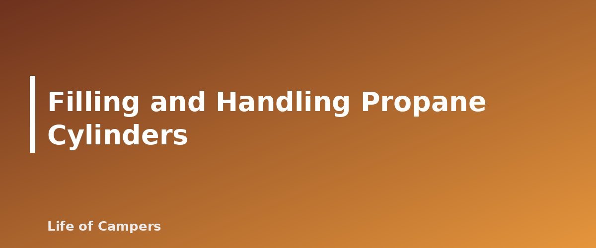 Filling and Handling Propane Cylinders - section banner for RV Propane Safety