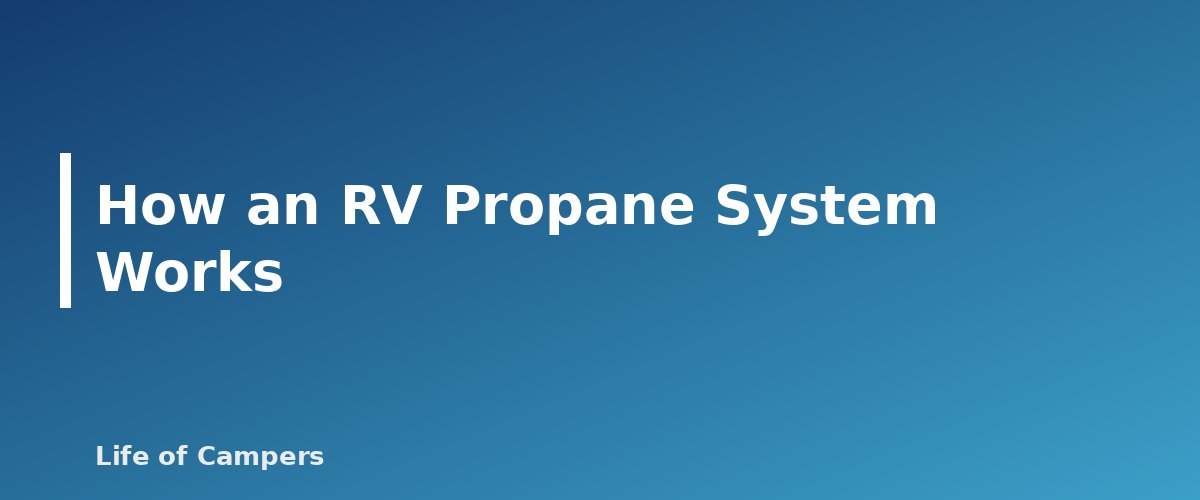 How an RV Propane System Works - section banner for RV Propane Safety
