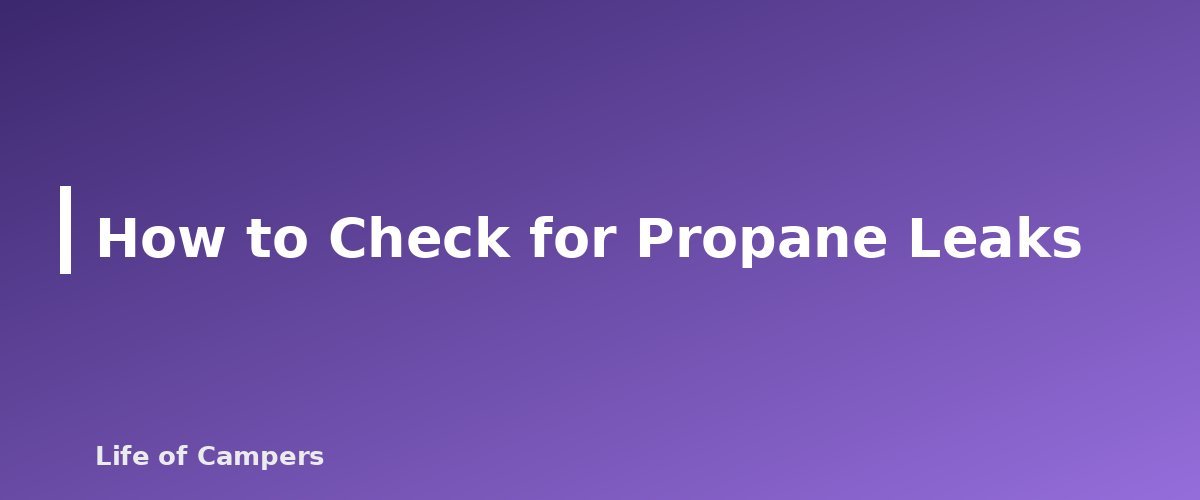 How to Check for Propane Leaks - section banner for RV Propane Safety