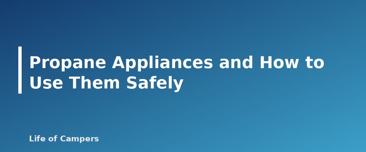 Propane Appliances and How to Use Them Safely - section banner for RV Propane Safety