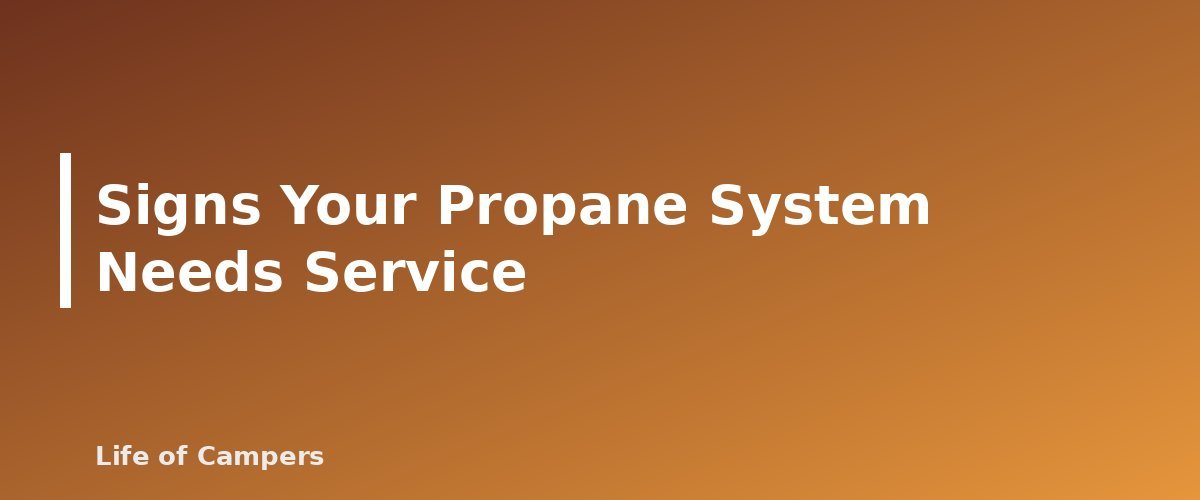 Signs Your Propane System Needs Service - section banner for RV Propane Safety