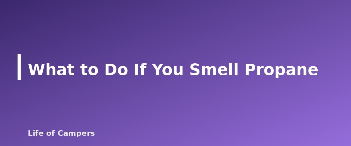 What to Do If You Smell Propane - section banner for RV Propane Safety