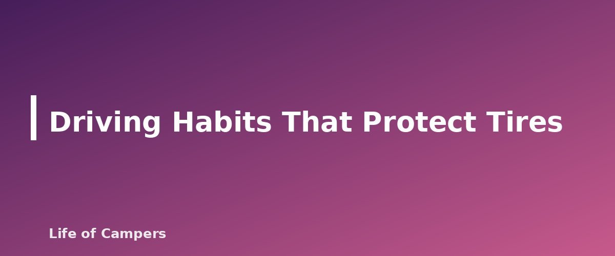Driving Habits That Protect Tires - section banner for RV and Trailer Tire Safety