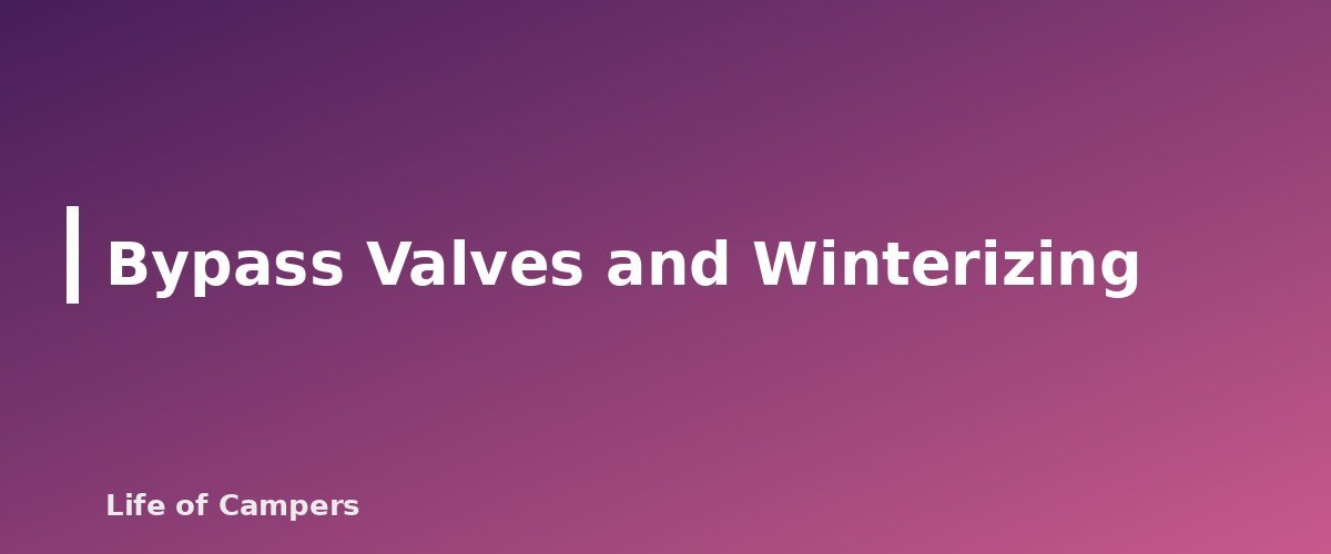 Bypass Valves and Winterizing - section banner for RV Water Heater Basics