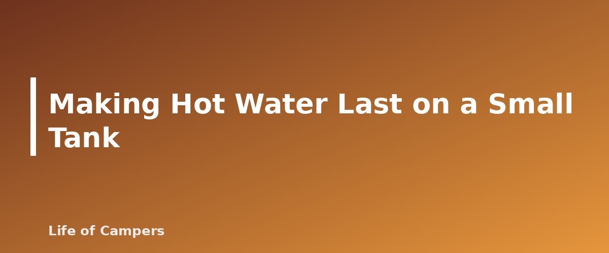 Making Hot Water Last on a Small Tank - section banner for RV Water Heater Basics