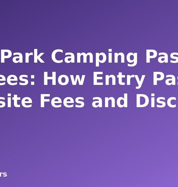 State Park Camping Passes and Fees: How Entry Passes, Campsite Fees and Discounts Work - featured image
