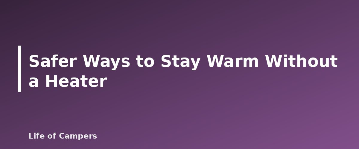 Safer Ways to Stay Warm Without a Heater - illustration for Tent Safety: Heaters, Candles and Carbon Monoxide
