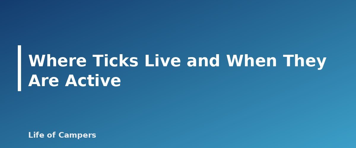 Where Ticks Live and When They Are Active - section banner for Tick Prevention and Removal for Campers
