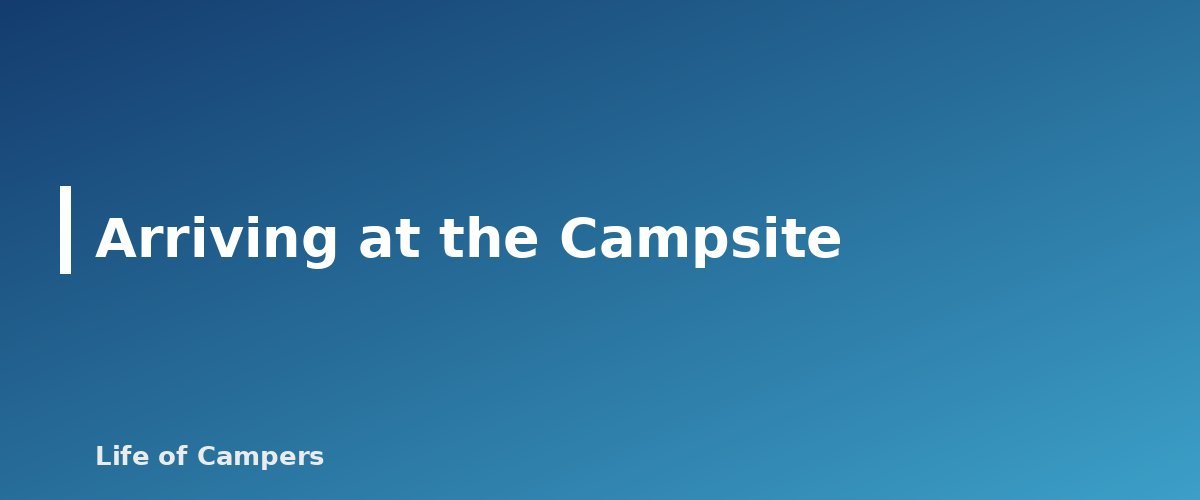 Arriving at the Campsite - section banner for Towing a Travel Trailer for Beginners