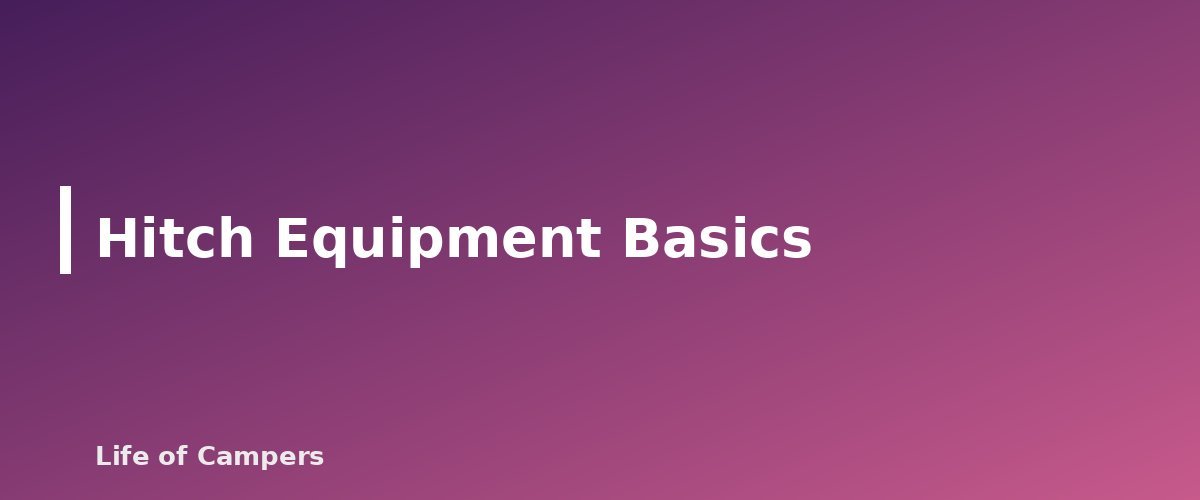 Hitch Equipment Basics - section banner for Towing a Travel Trailer for Beginners