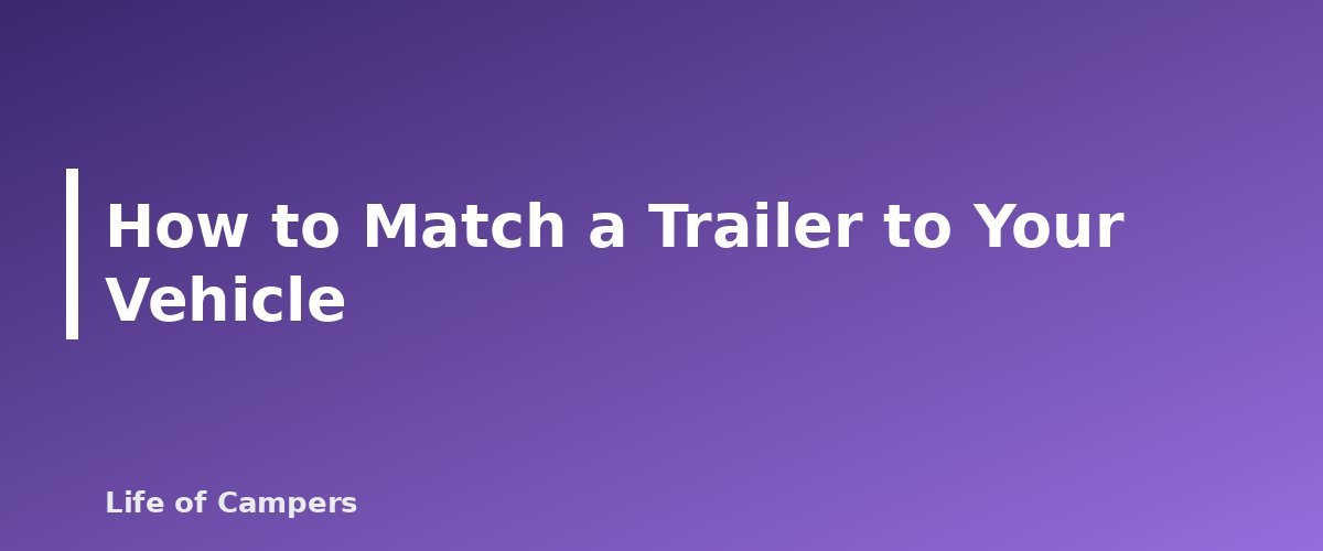 How to Match a Trailer to Your Vehicle - section banner for Towing a Travel Trailer for Beginners
