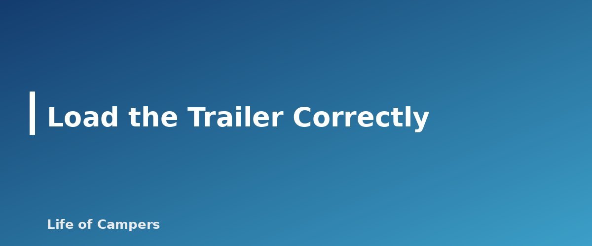 Load the Trailer Correctly - section banner for Towing a Travel Trailer for Beginners