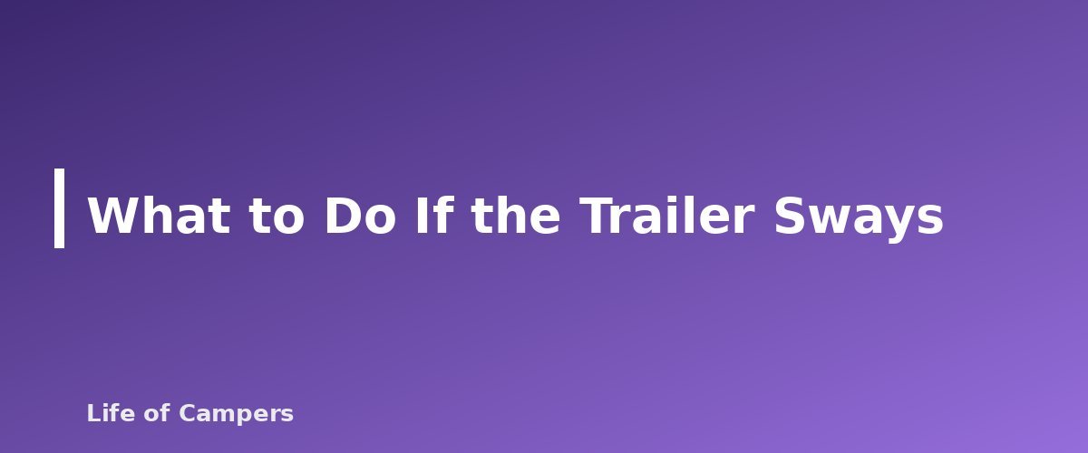 What to Do If the Trailer Sways - section banner for Towing a Travel Trailer for Beginners