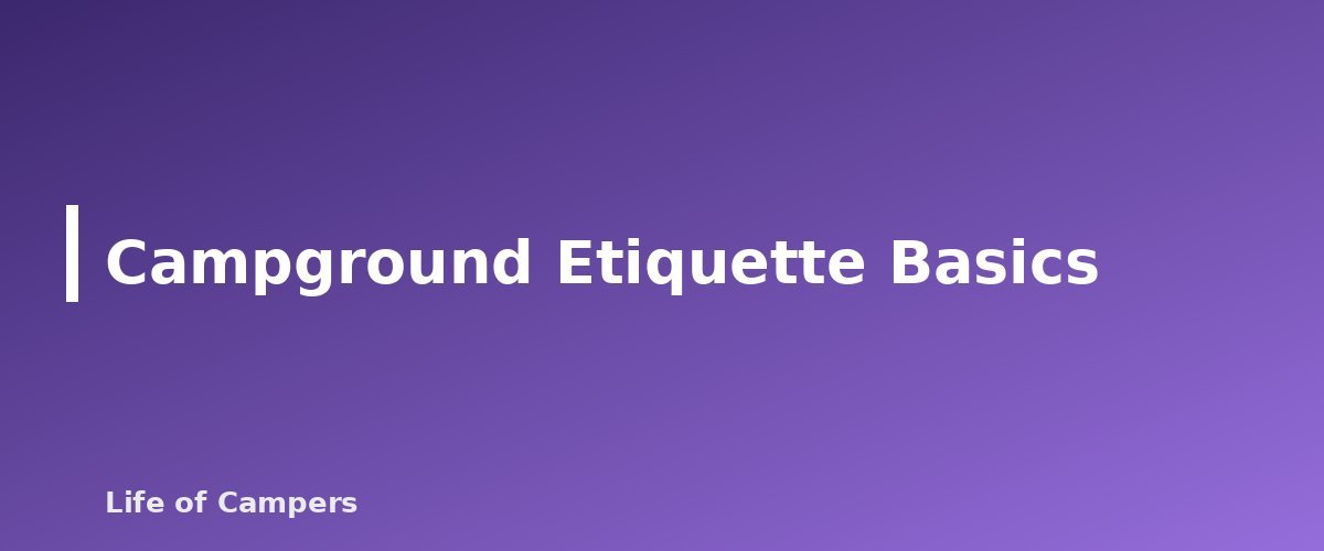 Campground Etiquette Basics - section banner for Types of RV Campgrounds Explained