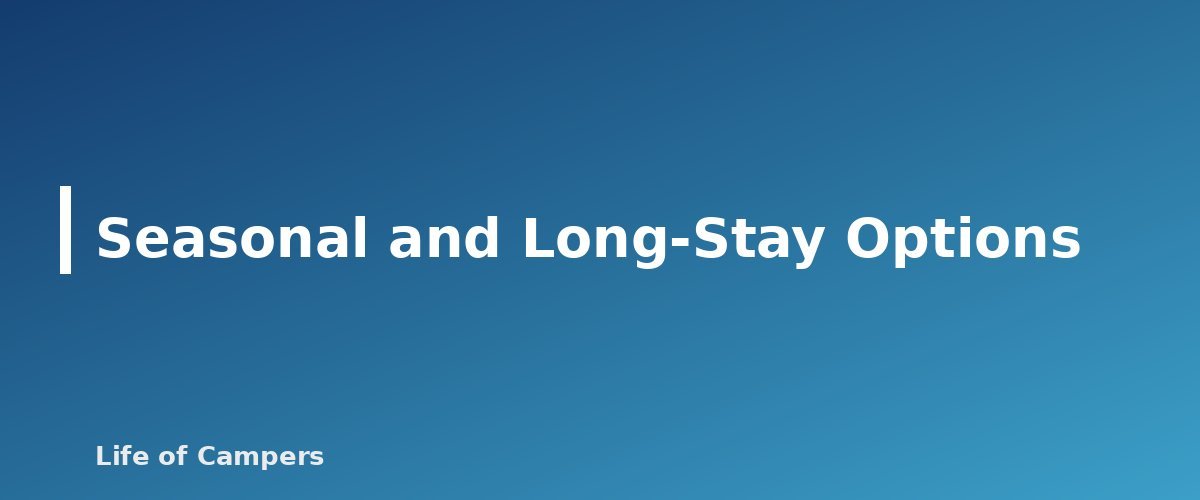 Seasonal and Long-Stay Options - section banner for Types of RV Campgrounds Explained