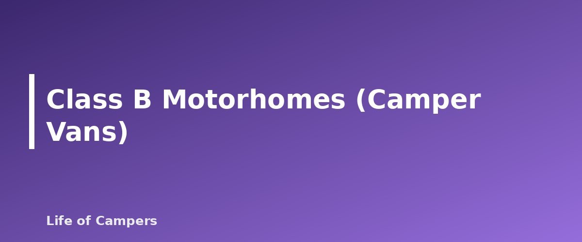 Class B Motorhomes (Camper Vans) - section banner for Types of RVs Explained