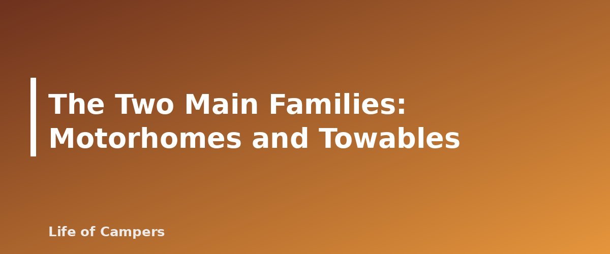 The Two Main Families: Motorhomes and Towables - section banner for Types of RVs Explained