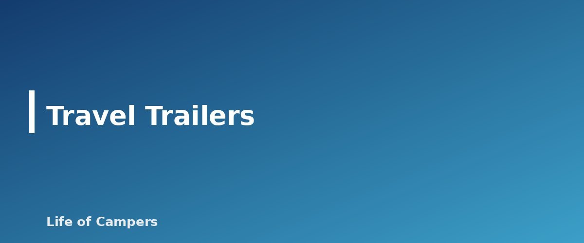 Travel Trailers - section banner for Types of RVs Explained