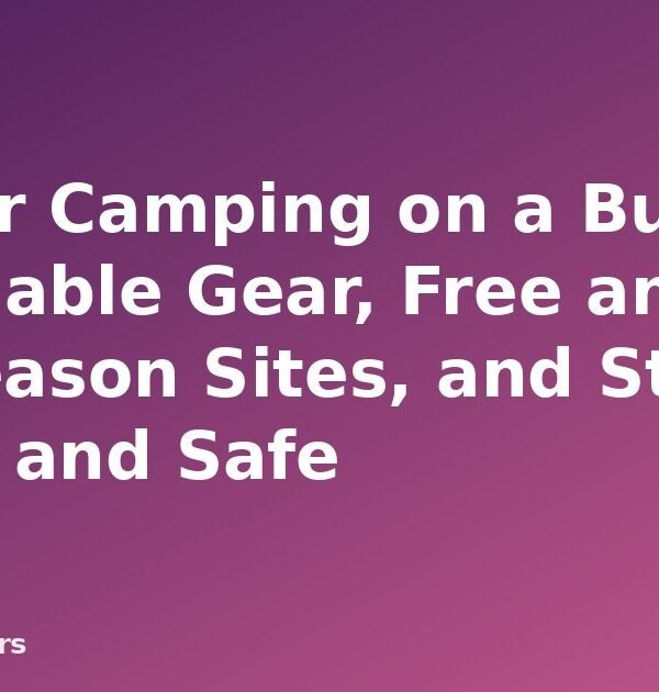 Winter Camping on a Budget: Affordable Gear, Free and Off-Season Sites, and Staying Warm and Safe - featured image